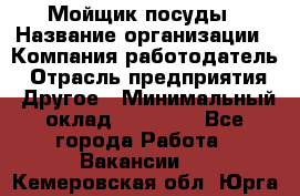 Мойщик посуды › Название организации ­ Компания-работодатель › Отрасль предприятия ­ Другое › Минимальный оклад ­ 20 000 - Все города Работа » Вакансии   . Кемеровская обл.,Юрга г.